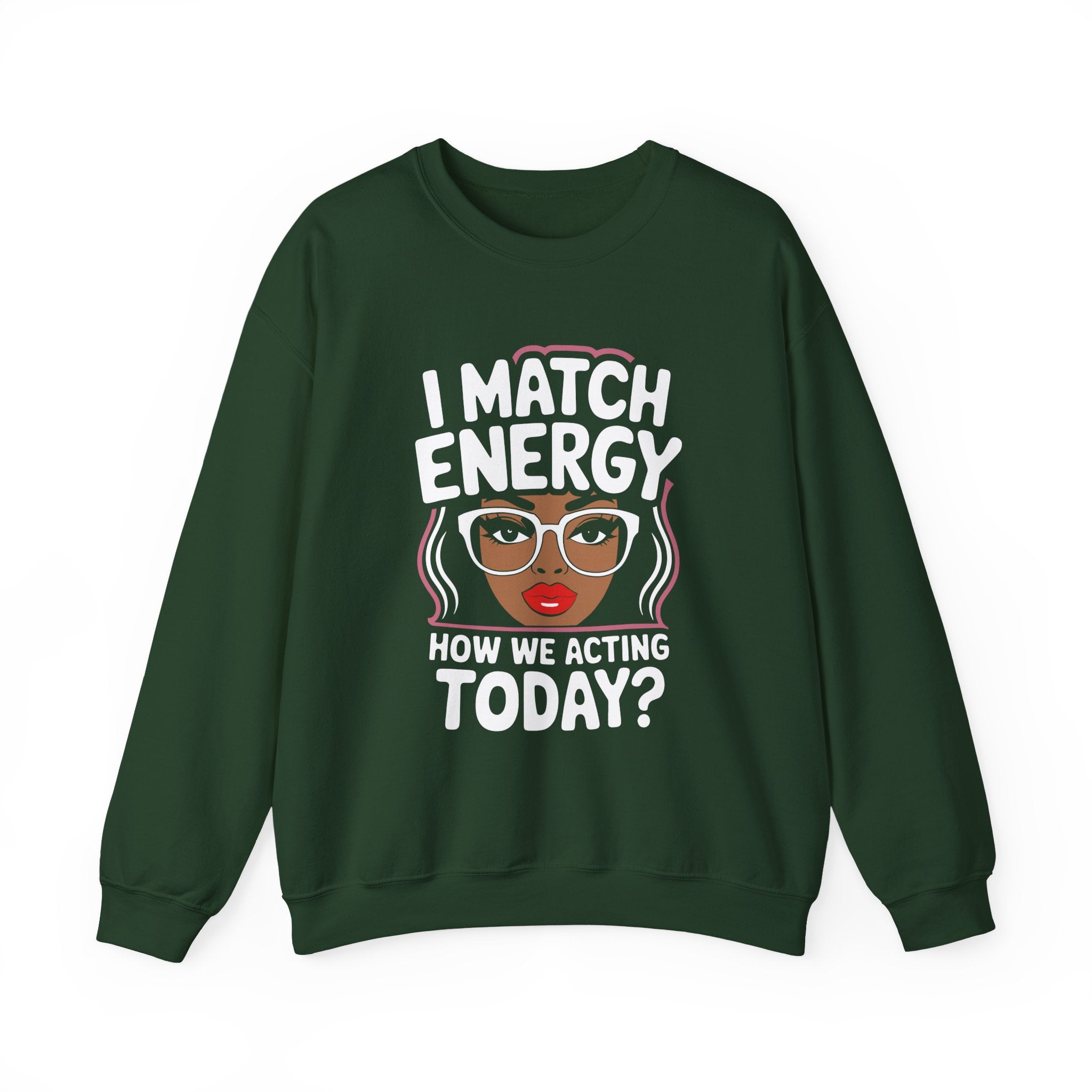 I Match Energy Crewneck Sweatshirt — How We Acting Today? Graphic Pullover for Bold Women