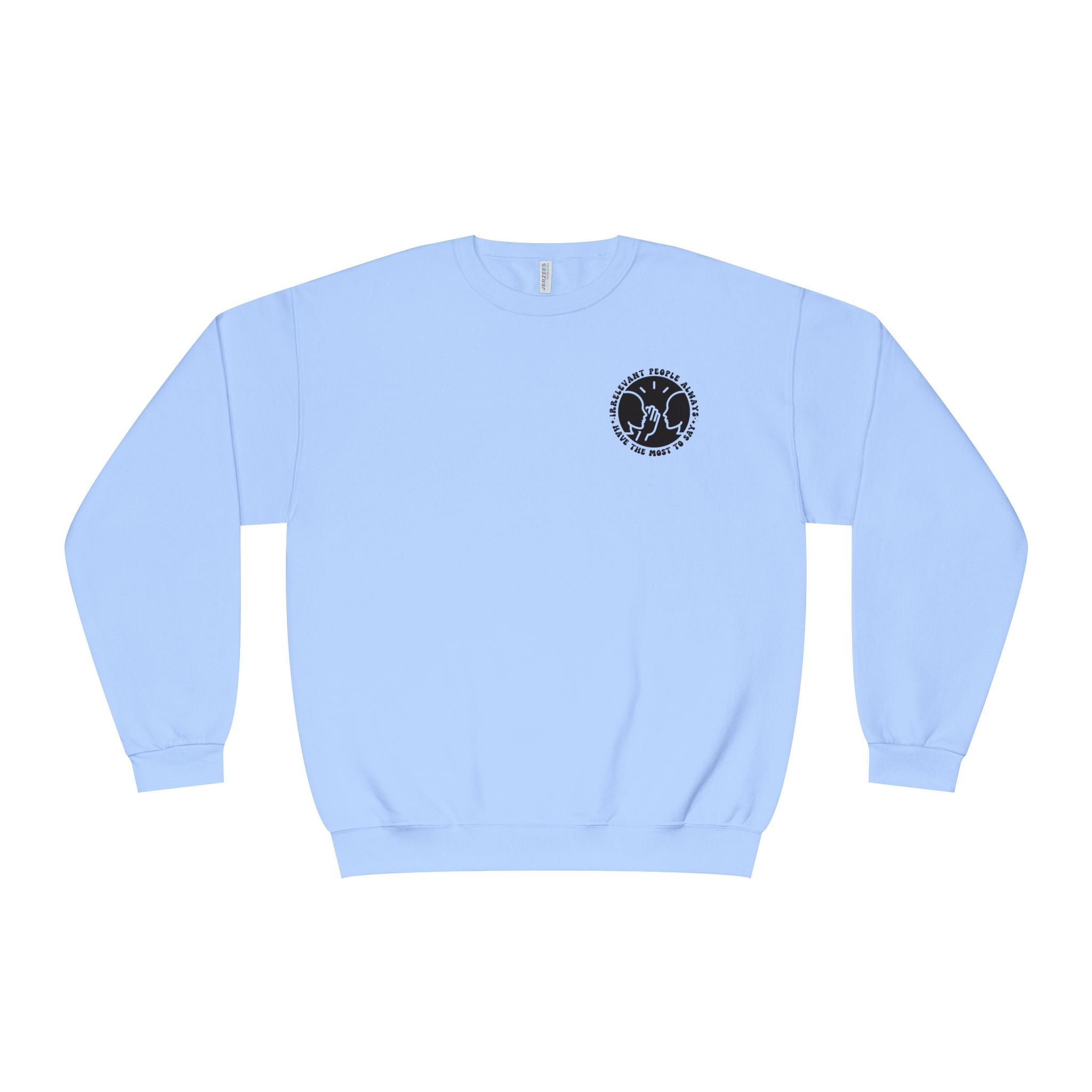 Crewneck Sweatshirt — "Irrelevant People Always Have the Most to Say" Graphic Pullover