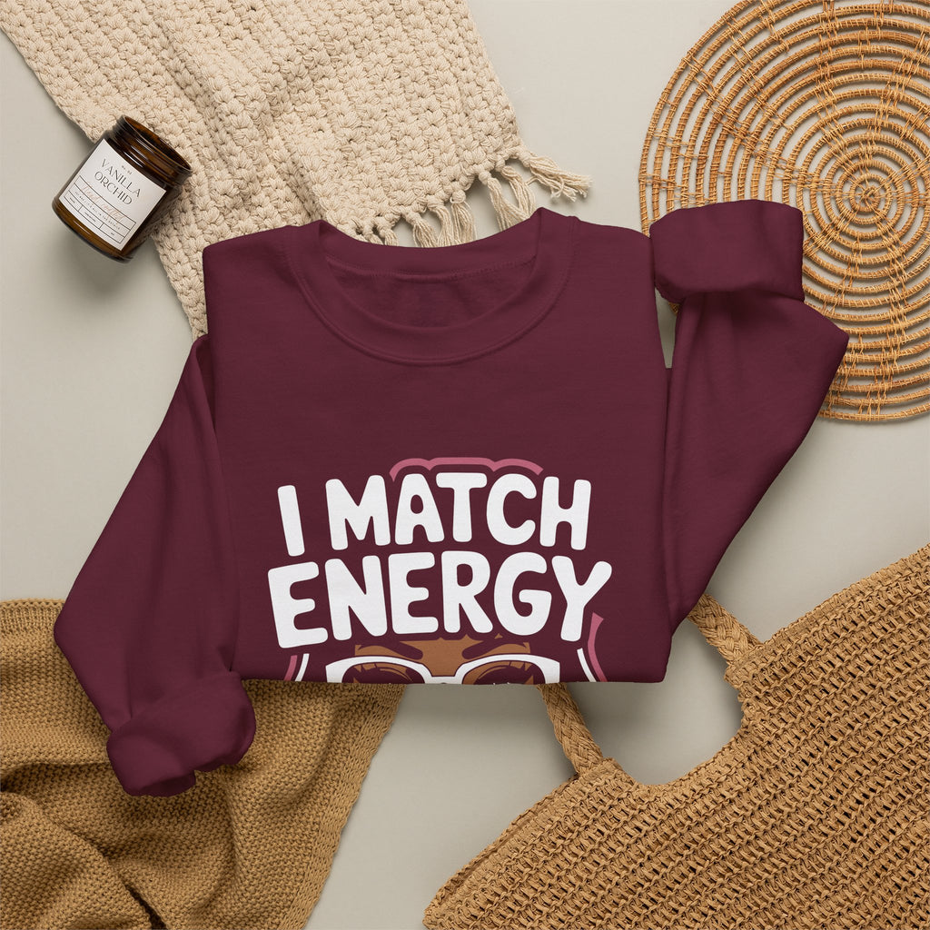 I Match Energy Crewneck Sweatshirt — How We Acting Today? Graphic Pullover for Bold Women