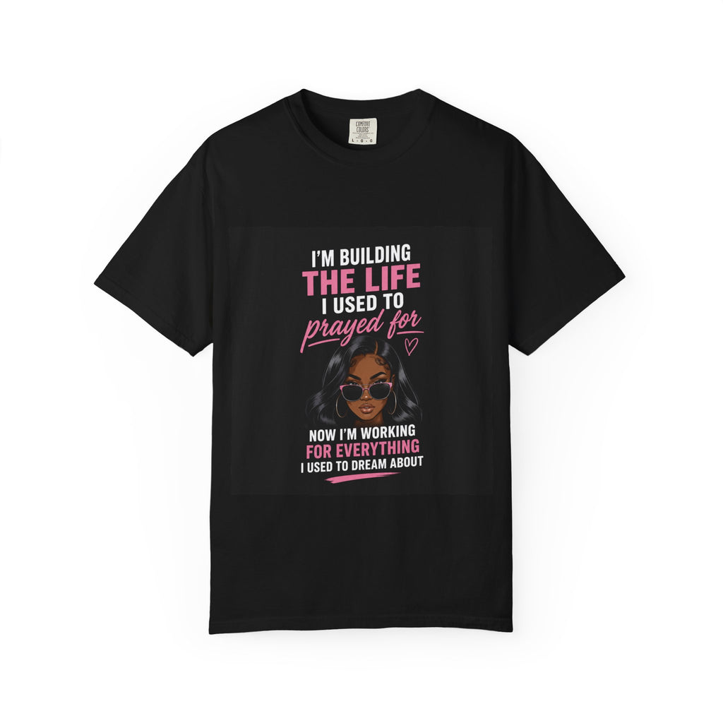 Motivational Graphic T-Shirt — "I'm Building The Life I Used To Prayed For" Inspirational Tee