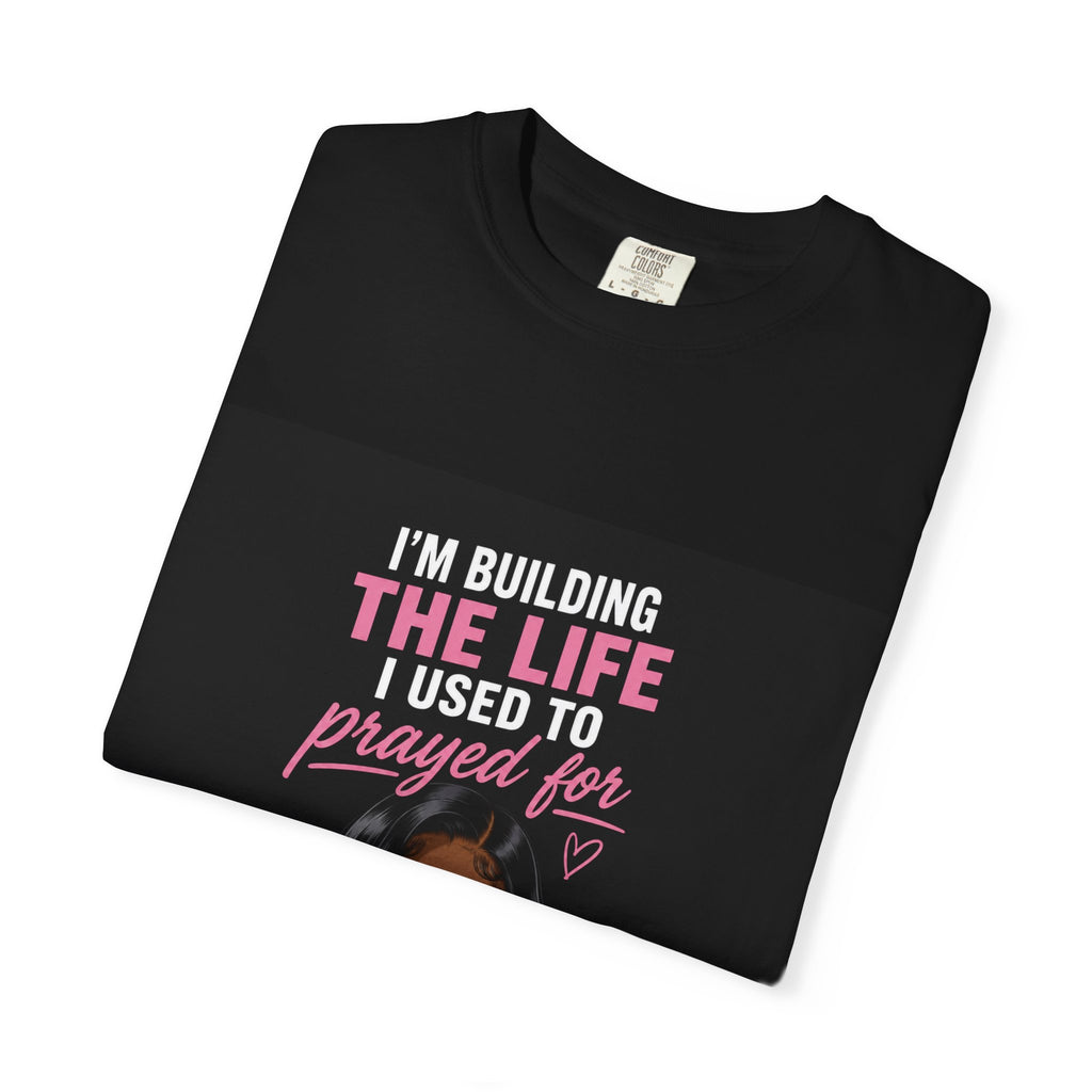 Motivational Graphic T-Shirt — "I'm Building The Life I Used To Prayed For" Inspirational Tee