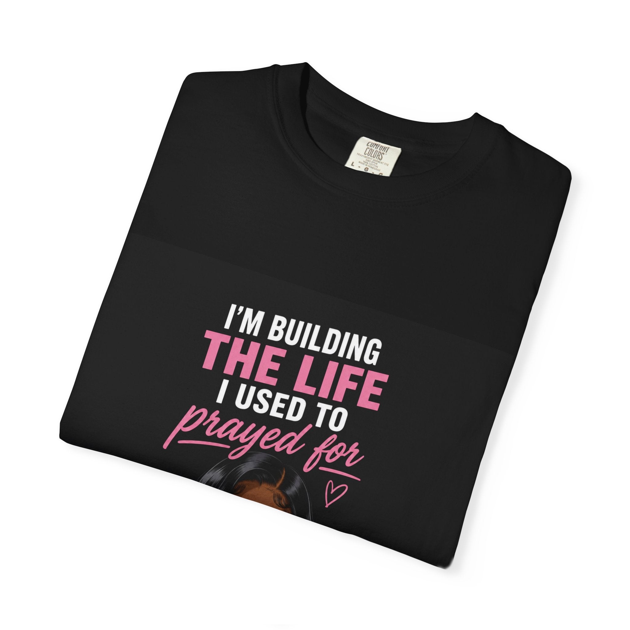 Motivational Graphic T-Shirt — "I'm Building The Life I Used To Prayed For" Inspirational Tee