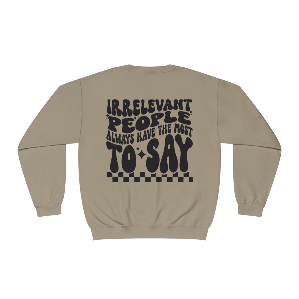 Crewneck Sweatshirt — "Irrelevant People Always Have the Most to Say" Graphic Pullover