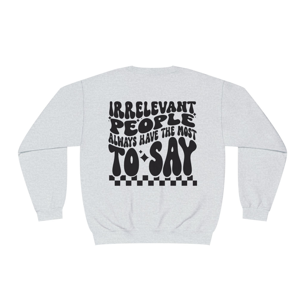Crewneck Sweatshirt — "Irrelevant People Always Have the Most to Say" Graphic Pullover