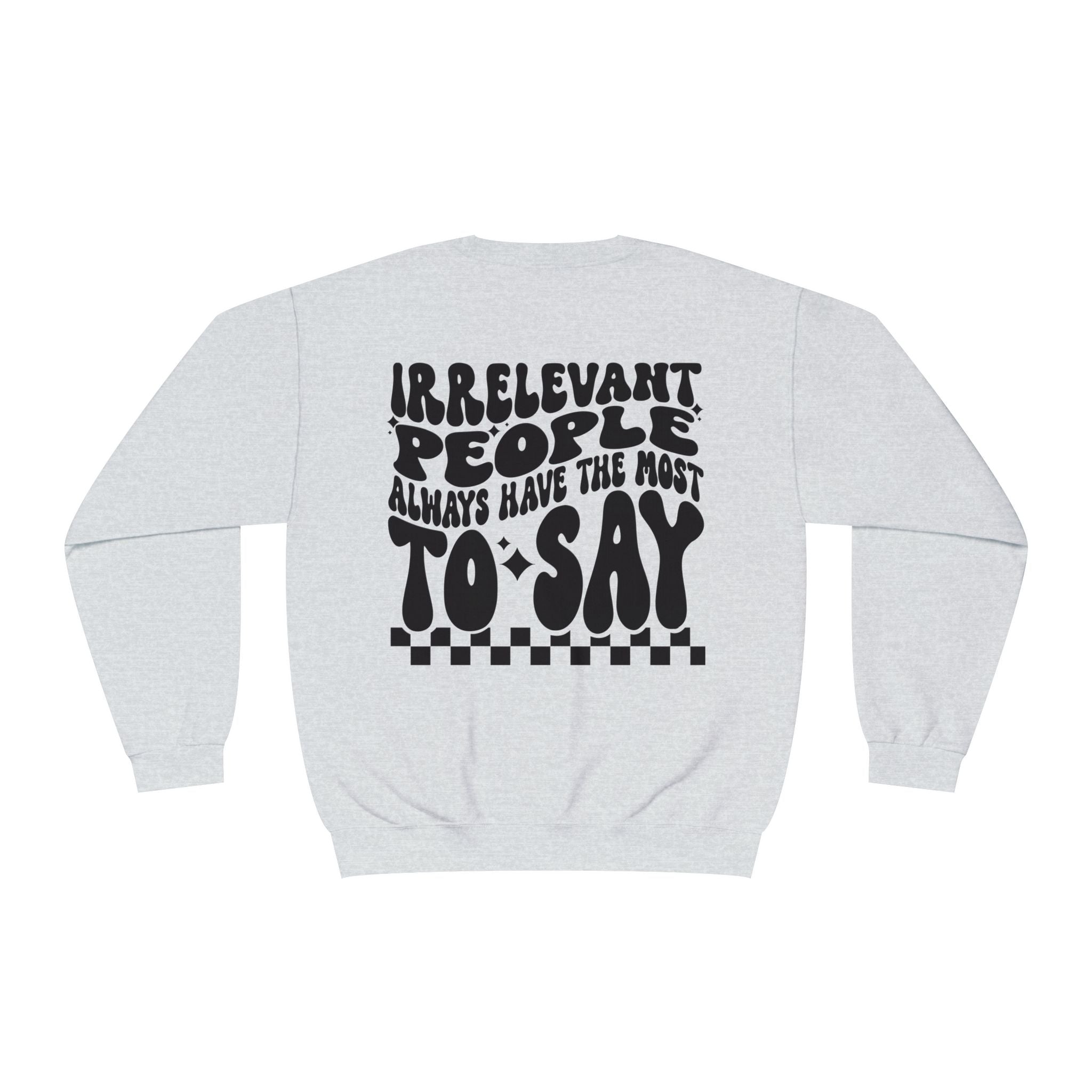 Crewneck Sweatshirt — "Irrelevant People Always Have the Most to Say" Graphic Pullover