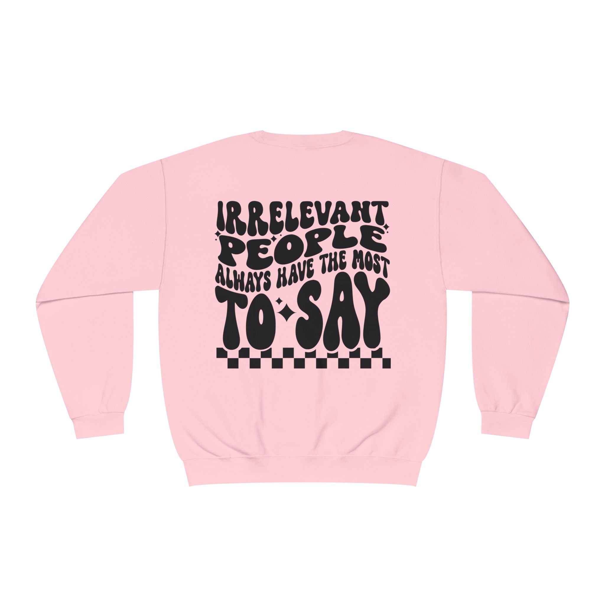 Crewneck Sweatshirt — "Irrelevant People Always Have the Most to Say" Graphic Pullover