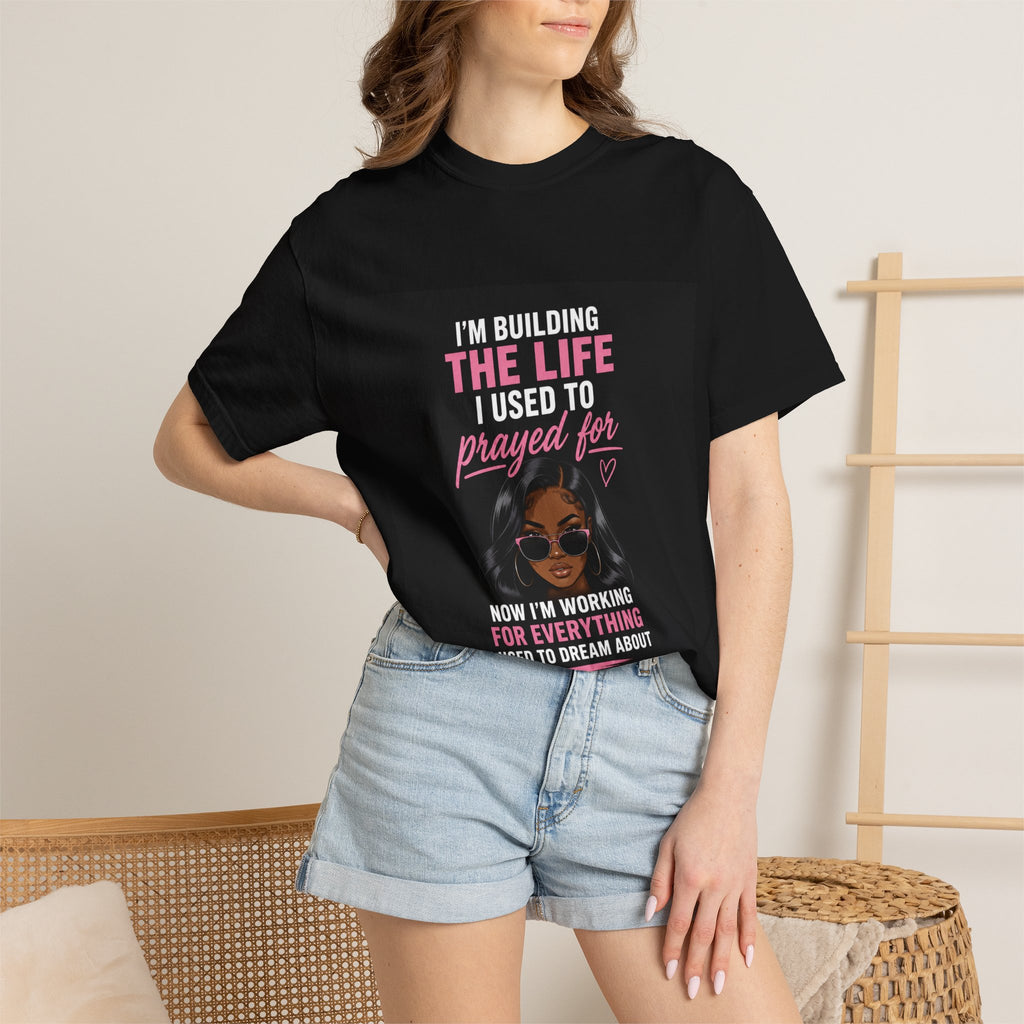 Motivational Graphic T-Shirt — "I'm Building The Life I Used To Prayed For" Inspirational Tee