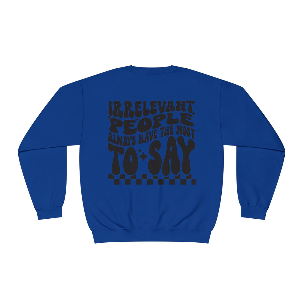 Crewneck Sweatshirt — "Irrelevant People Always Have the Most to Say" Graphic Pullover