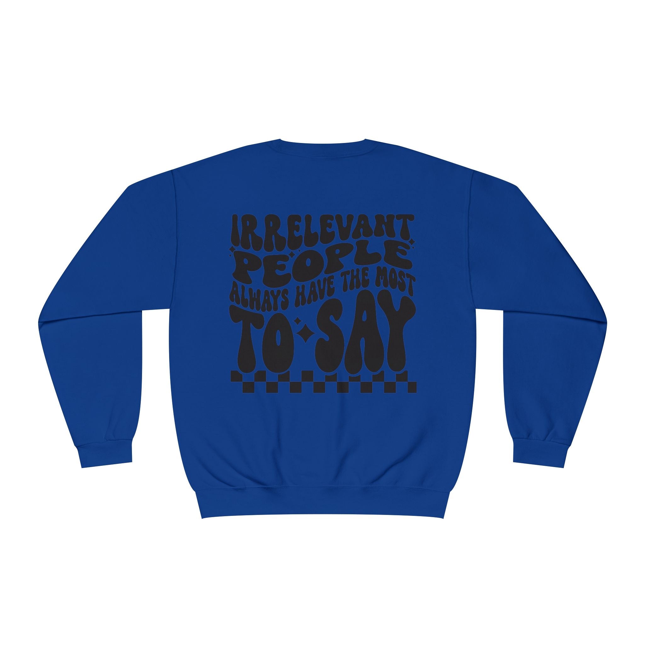 Crewneck Sweatshirt — "Irrelevant People Always Have the Most to Say" Graphic Pullover