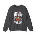 I Match Energy Crewneck Sweatshirt — How We Acting Today? Graphic Pullover for Bold Women