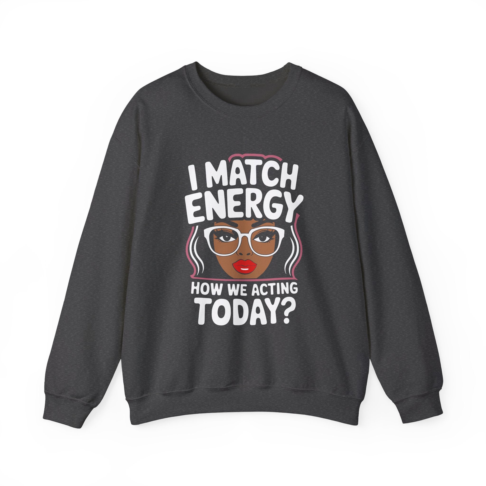 I Match Energy Crewneck Sweatshirt — How We Acting Today? Graphic Pullover for Bold Women
