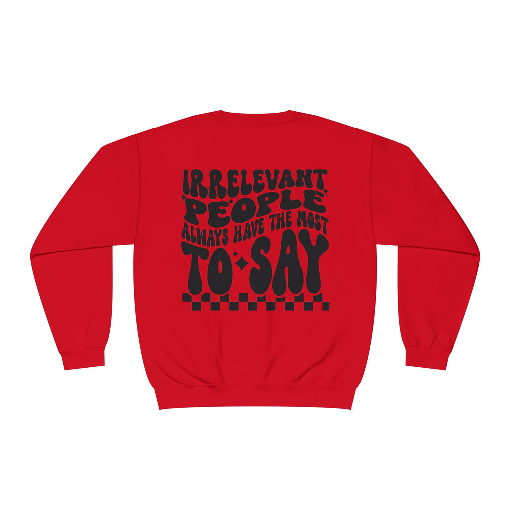 Crewneck Sweatshirt — "Irrelevant People Always Have the Most to Say" Graphic Pullover