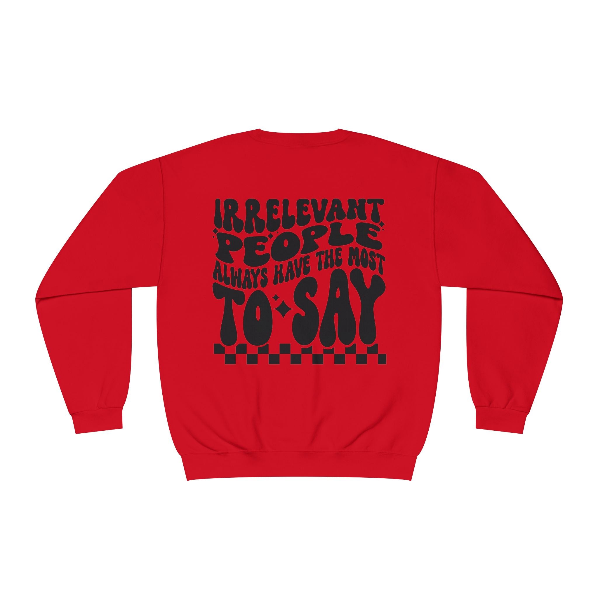 Crewneck Sweatshirt — "Irrelevant People Always Have the Most to Say" Graphic Pullover