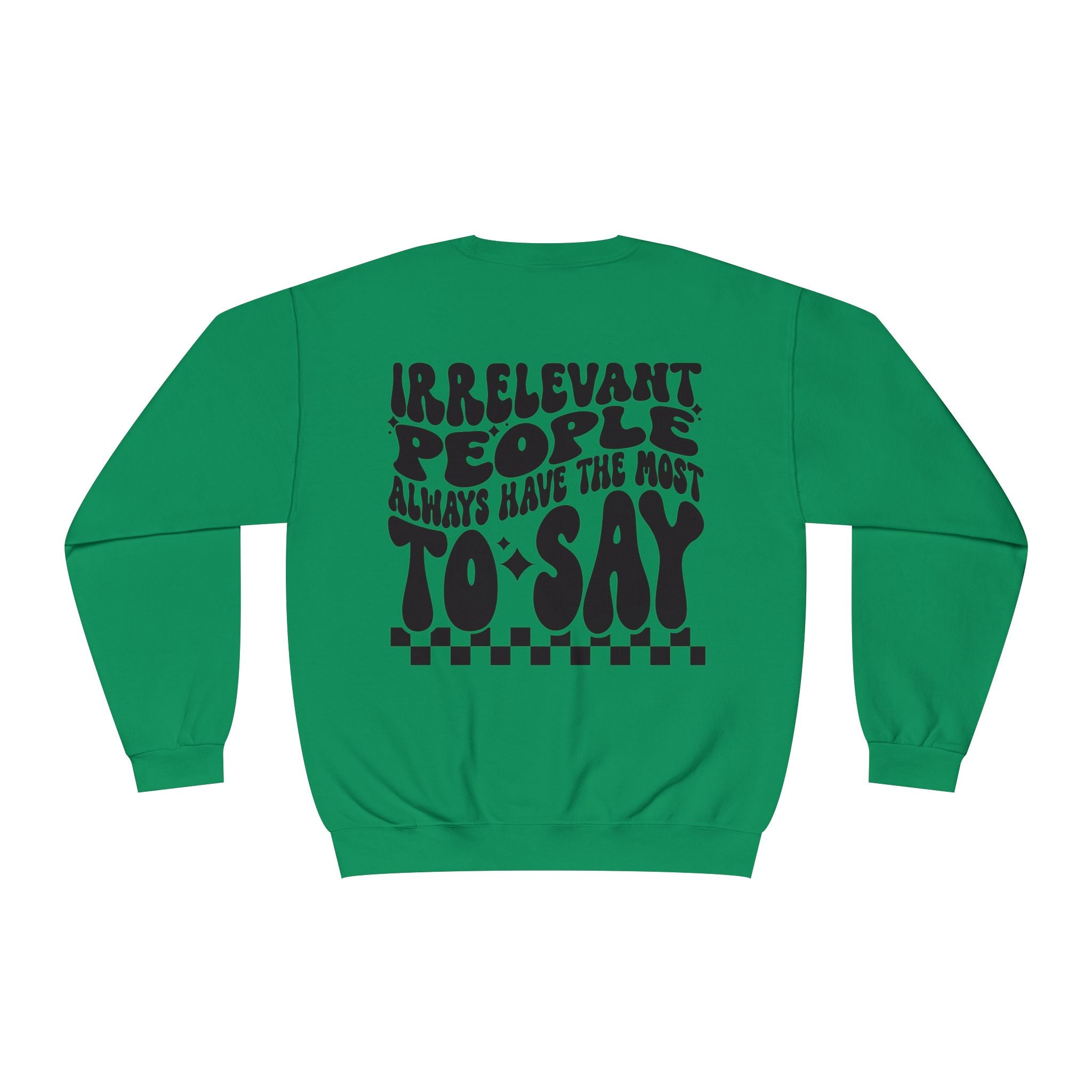 Crewneck Sweatshirt — "Irrelevant People Always Have the Most to Say" Graphic Pullover
