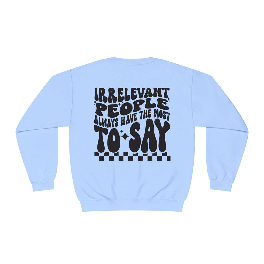 Crewneck Sweatshirt — "Irrelevant People Always Have the Most to Say" Graphic Pullover