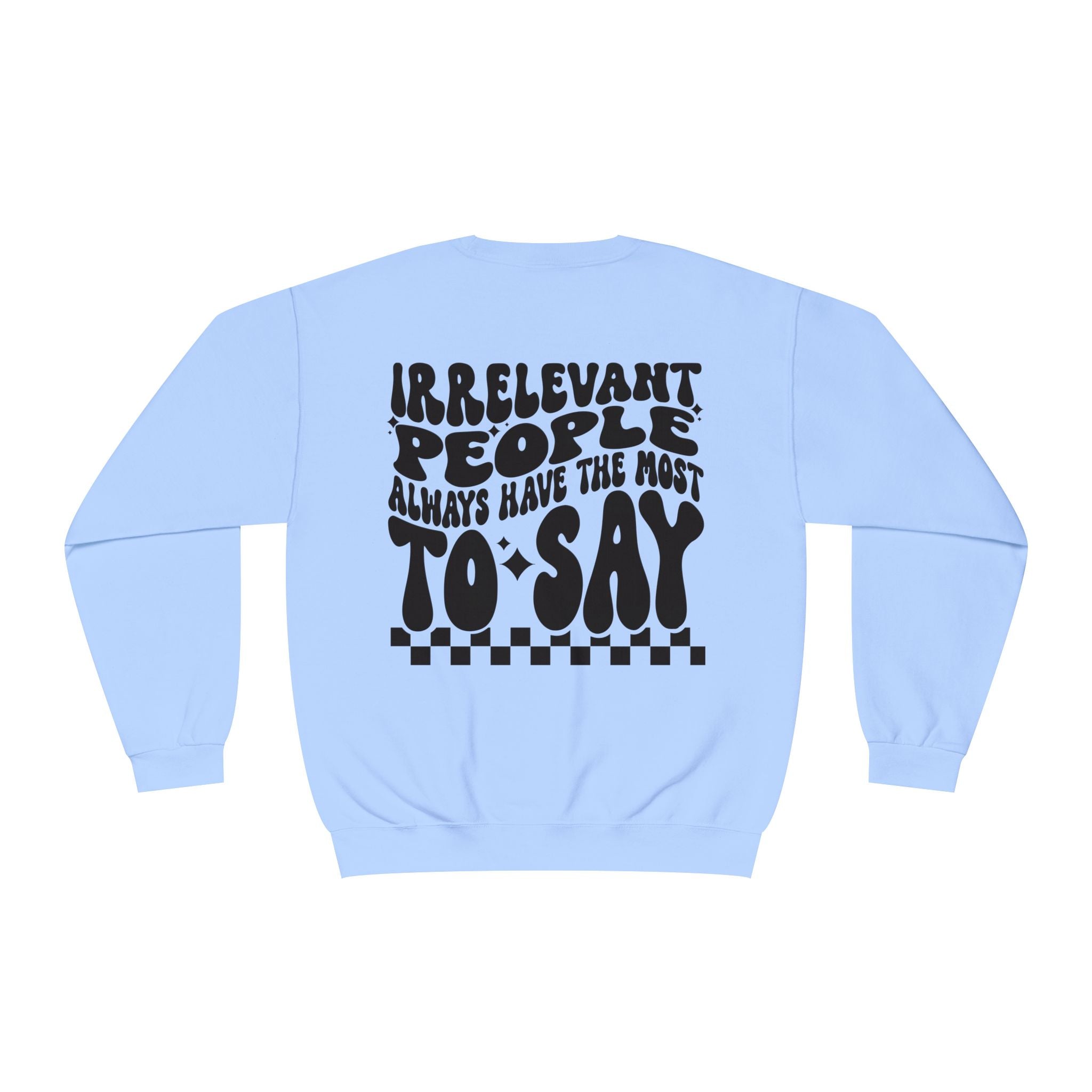 Crewneck Sweatshirt — "Irrelevant People Always Have the Most to Say" Graphic Pullover