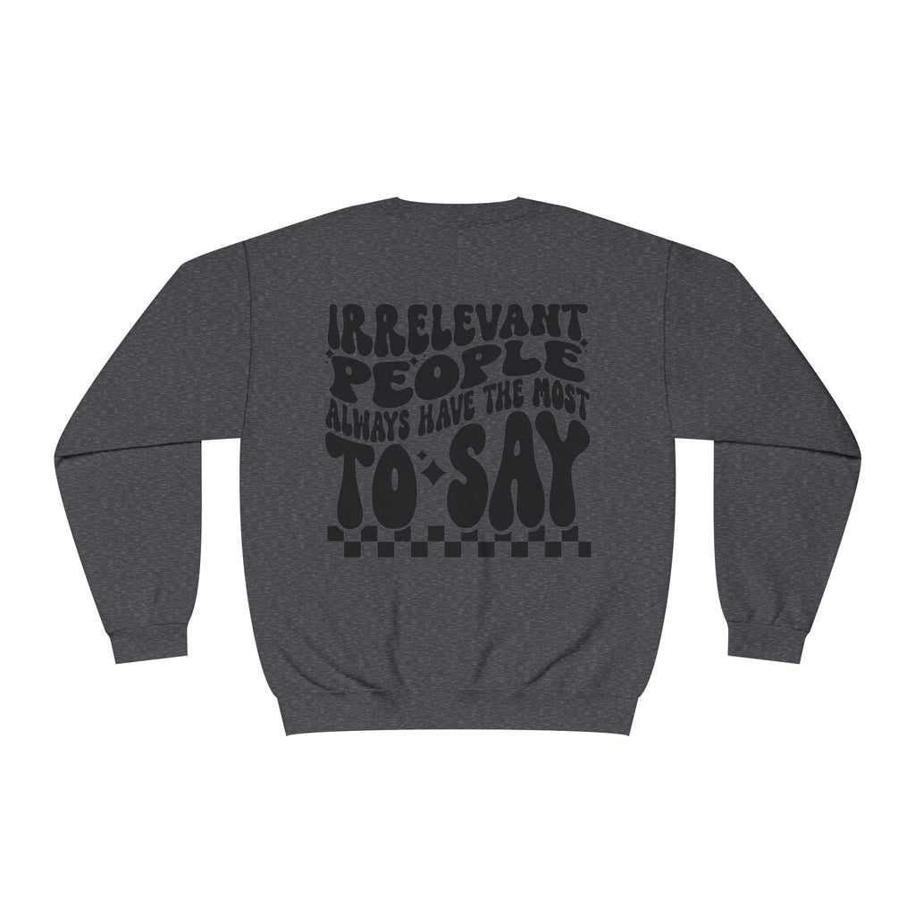 Crewneck Sweatshirt — "Irrelevant People Always Have the Most to Say" Graphic Pullover