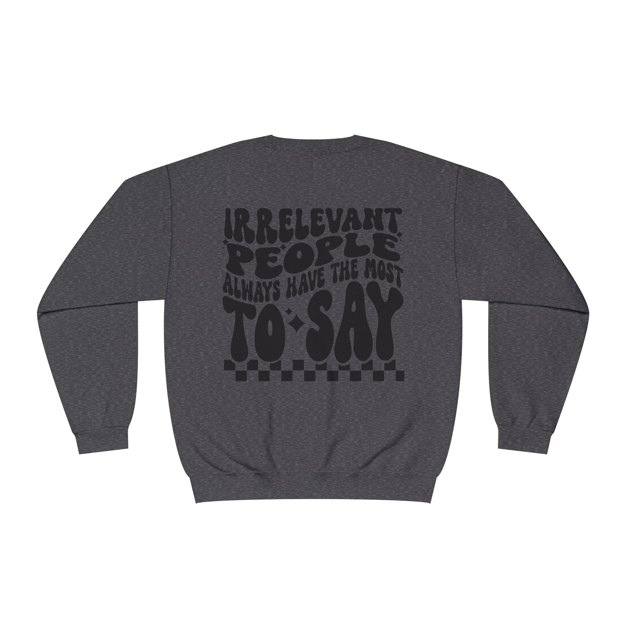Crewneck Sweatshirt — "Irrelevant People Always Have the Most to Say" Graphic Pullover