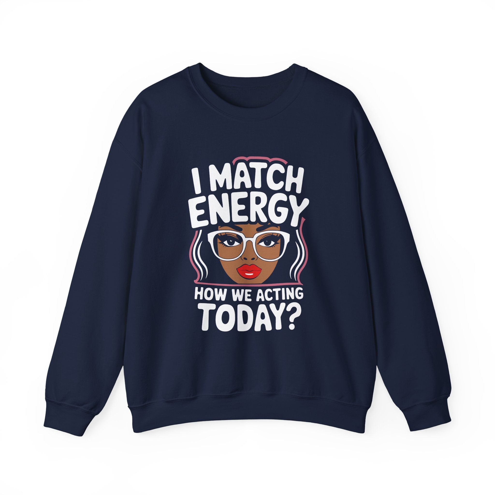 I Match Energy Crewneck Sweatshirt — How We Acting Today? Graphic Pullover for Bold Women