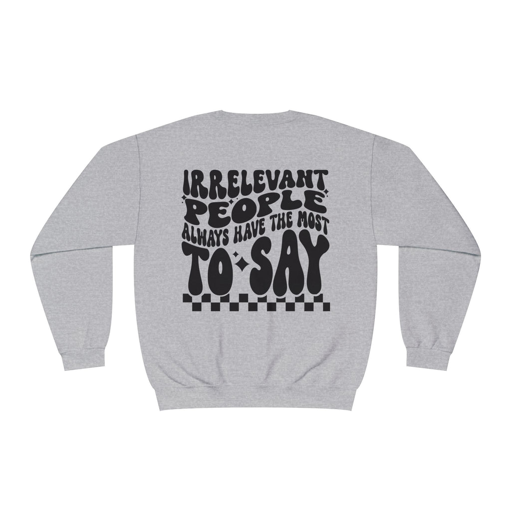 Crewneck Sweatshirt — "Irrelevant People Always Have the Most to Say" Graphic Pullover