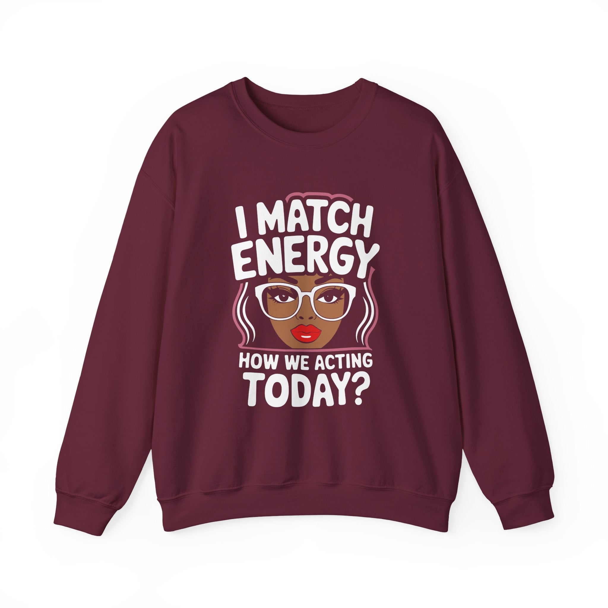 I Match Energy Crewneck Sweatshirt — How We Acting Today? Graphic Pullover for Bold Women