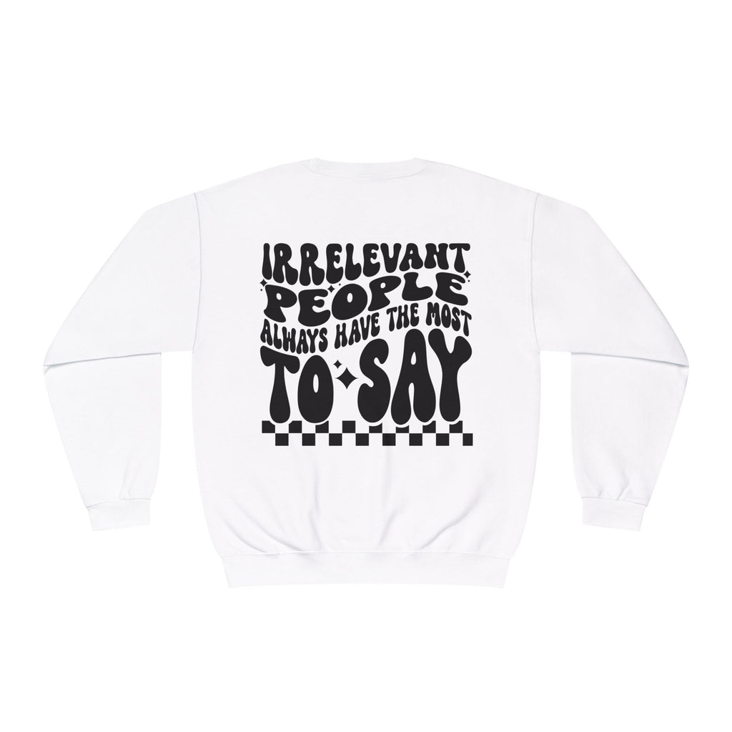 Crewneck Sweatshirt — "Irrelevant People Always Have the Most to Say" Graphic Pullover