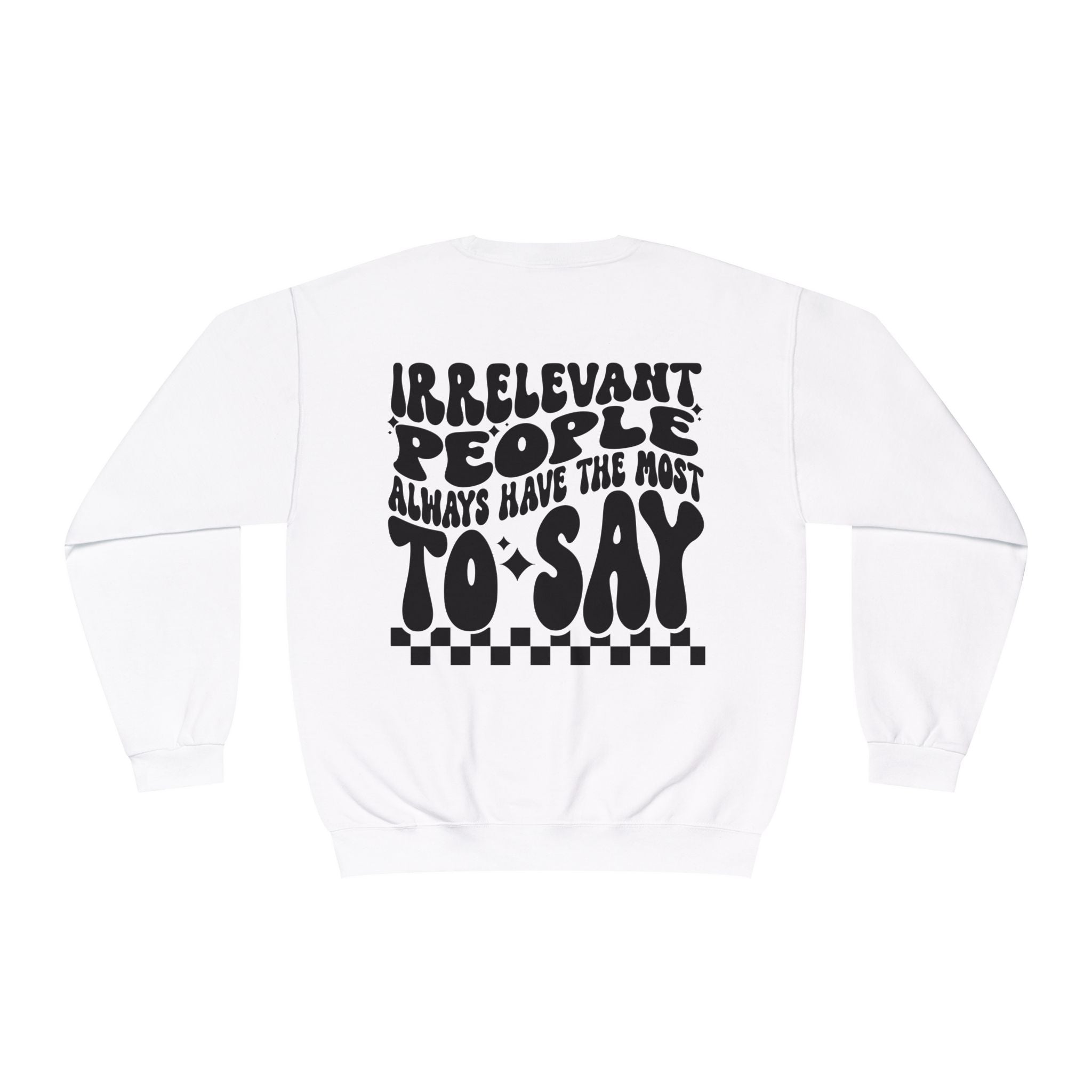 Crewneck Sweatshirt — "Irrelevant People Always Have the Most to Say" Graphic Pullover