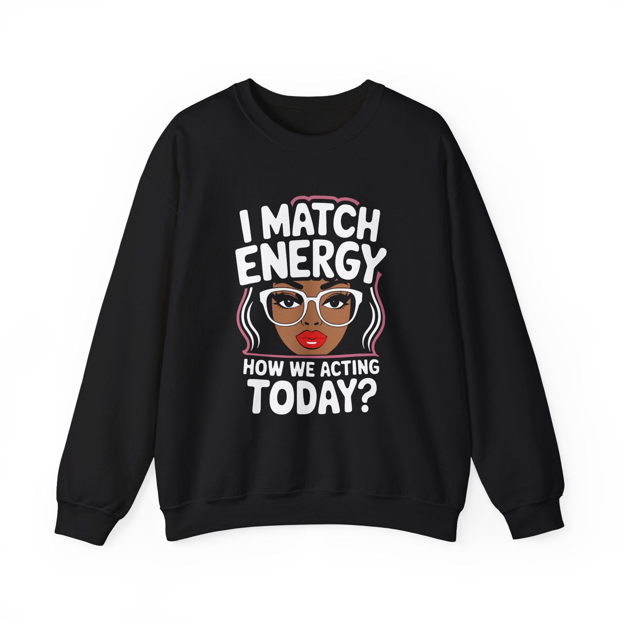 I Match Energy Crewneck Sweatshirt — How We Acting Today? Graphic Pullover for Bold Women