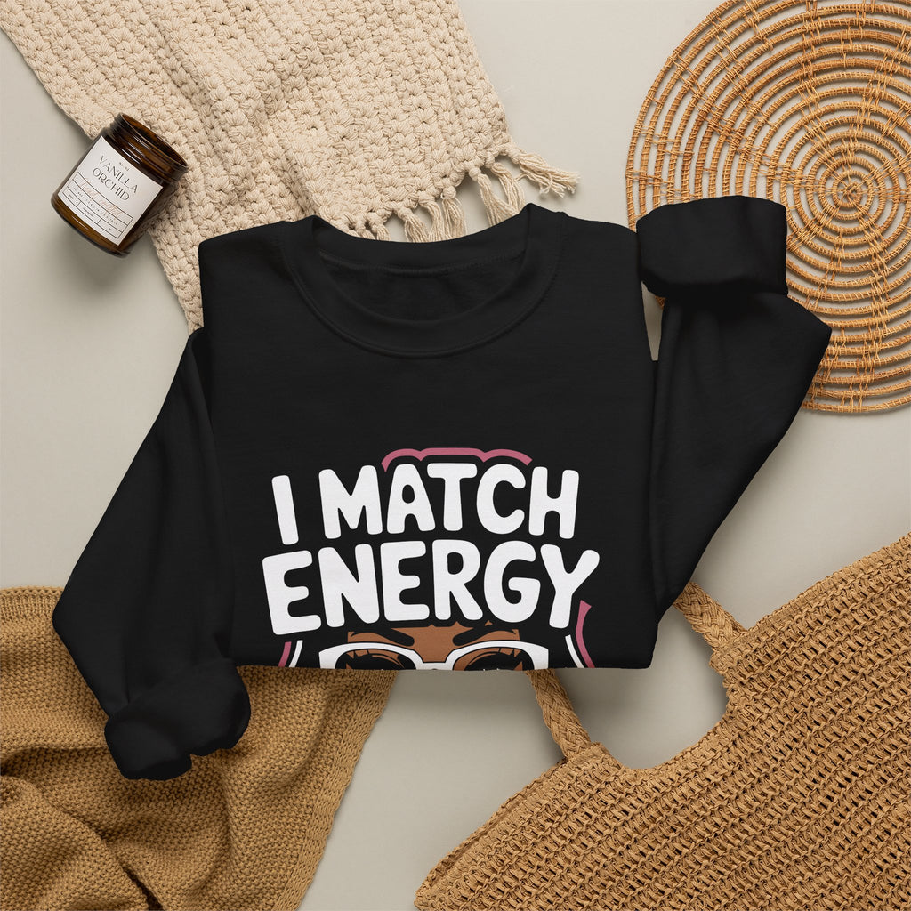 I Match Energy Crewneck Sweatshirt — How We Acting Today? Graphic Pullover for Bold Women